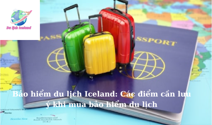 Bảo hiểm du lịch Iceland: Các điểm cần lưu ý khi mua bảo hiểm du lịch