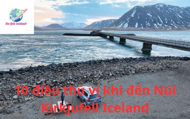 Top 10 điều thú vị khi khám phá Núi Kirkjufell Iceland