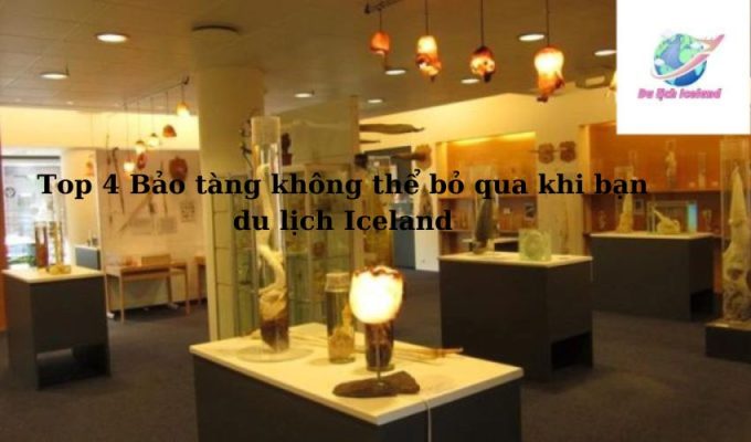 Top 4 Bảo tàng không thể bỏ qua khi bạn du lịch Iceland